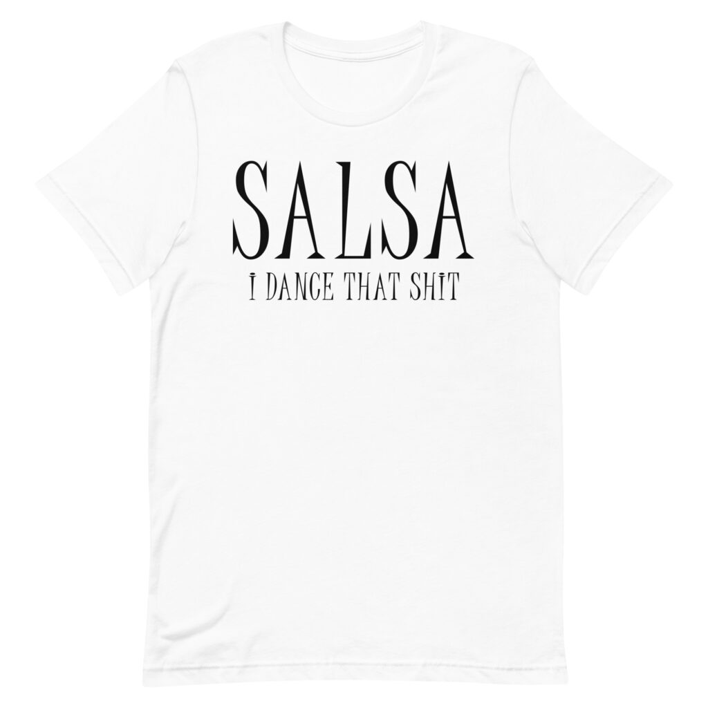 Salsa, I Dance That Shit - Women's Salsa Dancing T-Shirt - Salsa Vida